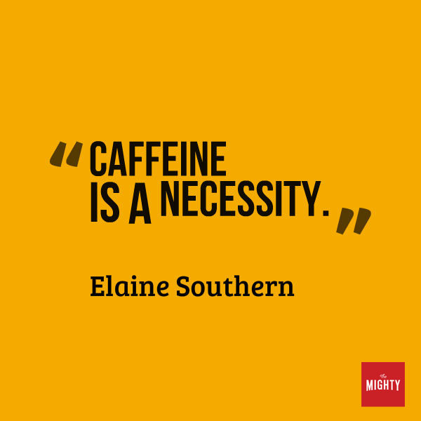 A quote from Elaine Southern that says, "Caffeine is a necessity."