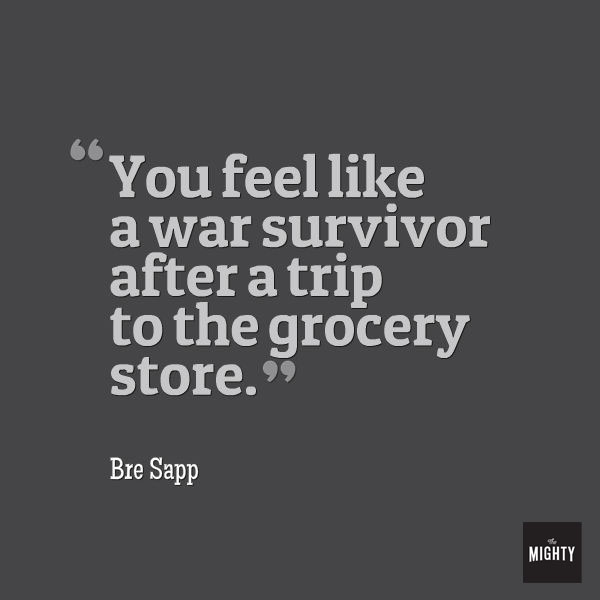 Quote from Bre Sapp that says, "You feel like a war survivor after a trip to the grocery store."
