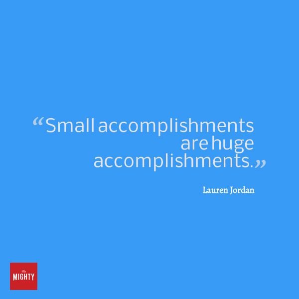 Quote from Lauren Jordan that says, "Small accomplishments are huge accomplishments."