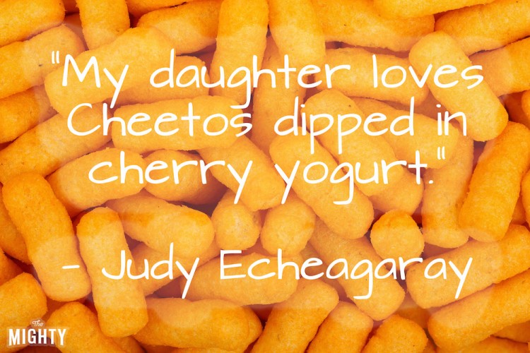 A quote from Judy Echeagaray that says, "My daughter loves Cheetos dipped in cherry yogurt."