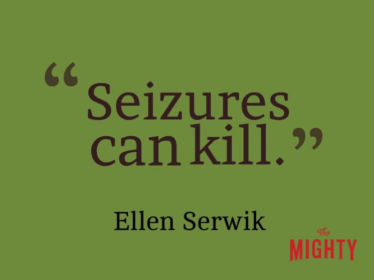 Quote from Ellen Serwik: Seizures can kill. 