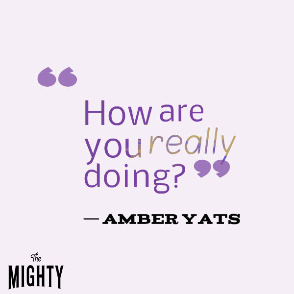 A quote from Amber Yats that says, "How are you really doing?"