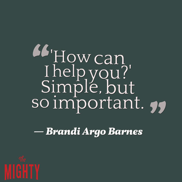A quote from Brandi Argo Barnes that says, "'How can I help you?' Simple, but so important."