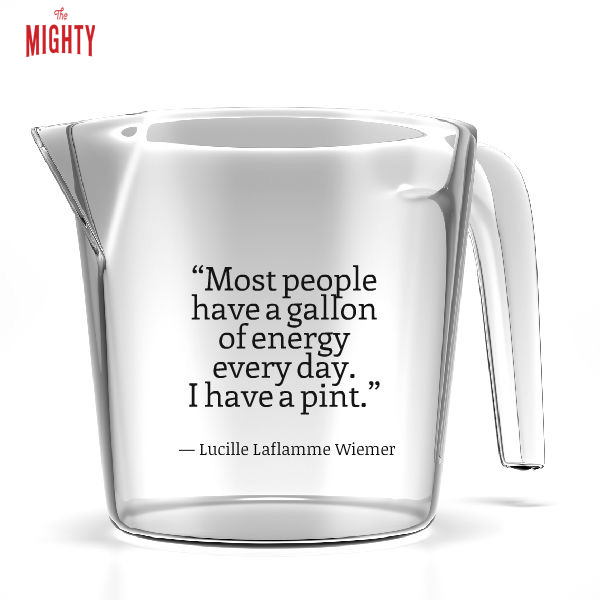 "Most people have a gallon of energy every day. I have a pint."