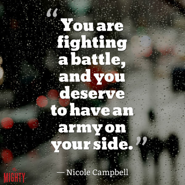 You are fighting a battle, and you deserve to have an army on your side.