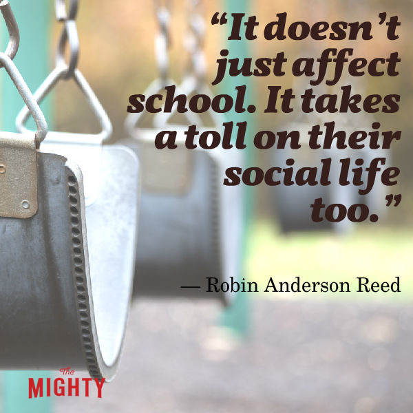 "It doesn't just affect school. It takes a toll on their social life too." -- Robin Anderson Reed