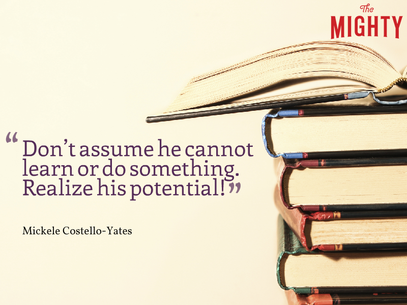 Don't assume he cannot learn or do something. Realize his potential!