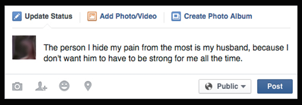 The person I hide my pain from the most is my husband, because I don't want him to have to be strong for me all the time.