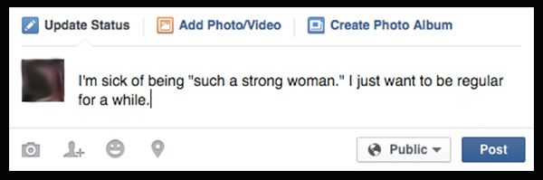 I'm sick of being "such a strong woman." I just want to be regular for a while.