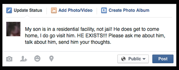 My son is in a residential facility, not jail! He does get to come home, I do go visit him. HE EXISTS!!! Please ask me about him, talk about him, send him your thoughts.