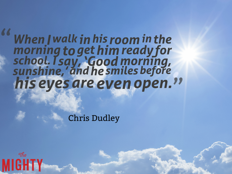 Photo of blue sky with clouds and the text: “When I walk in his room in the morning to get him ready for school. I say, ‘Good morning, sunshine,' and he smiles before his eyes are even open.” — Chris Dudley