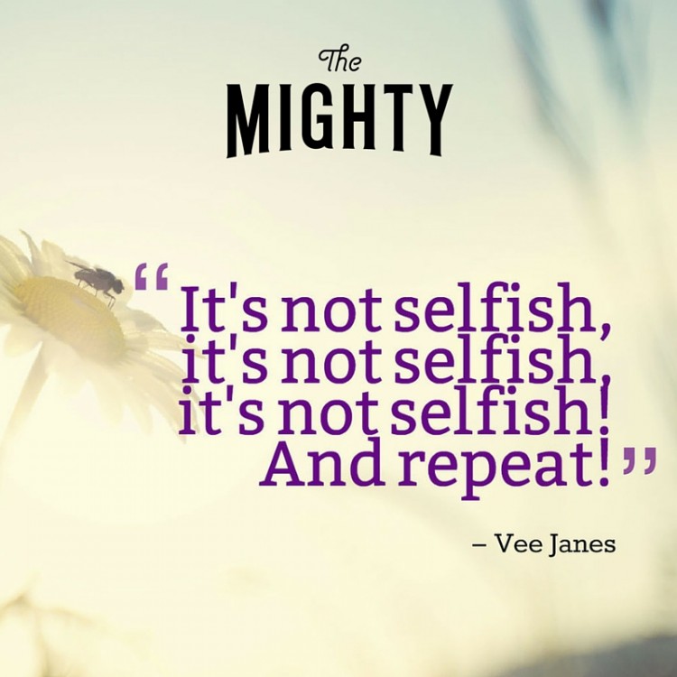 Quote from Vee Janes: "It's not selfish, it's not selfish, it's not selfish, and repeat"