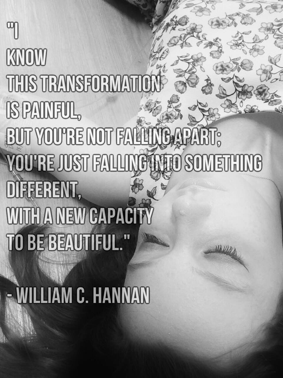meme with words i know this transformation is painful but you're not falling apart; you're just falling into something different, with a new capacity to be beautiful by william c. hannan