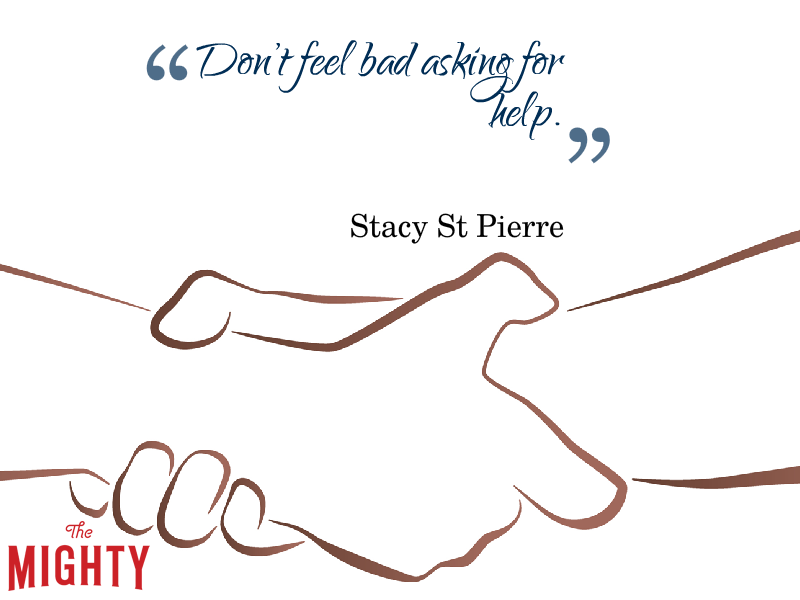 A quote from Stacy St Pierre that says, "Don't feel bad asking for help."
