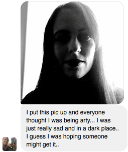 dark selfie of a woman. Text reads: I put this pic up and everyone thought I was just being artsy. I was just really sad and in a dark place. I guess I was hoping someone might get it.