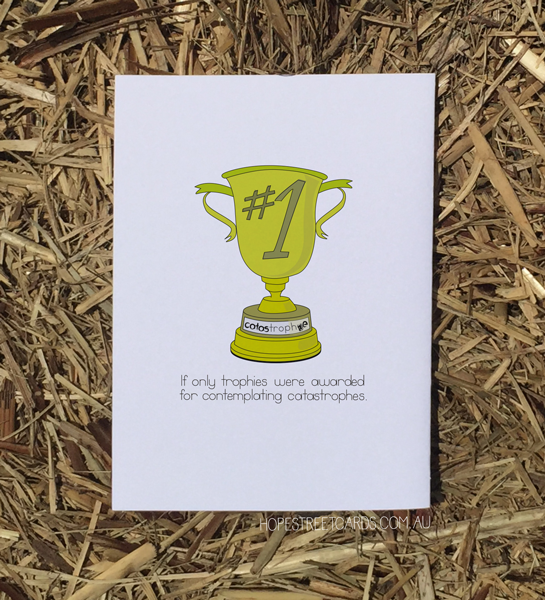 Card reads "If only trophies were awarded for contemplating catastrophes."