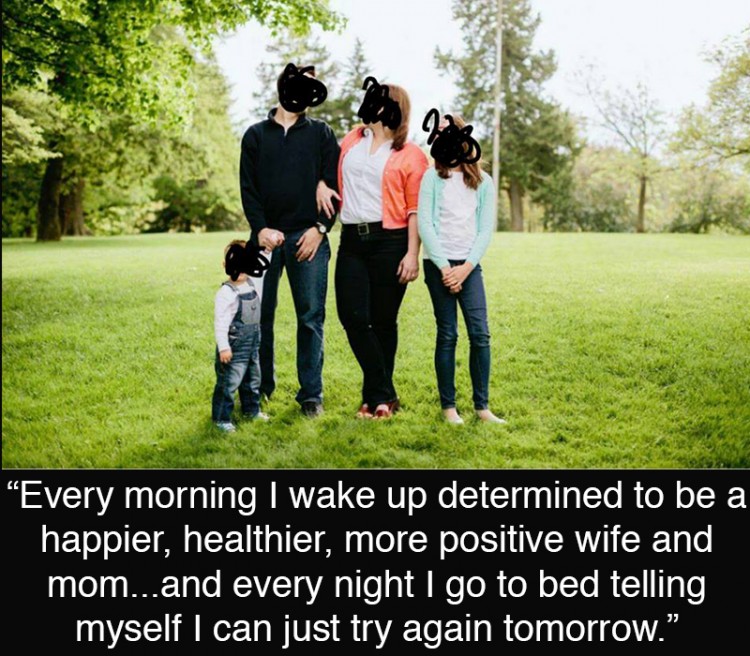 Picture of family with their faces blurred out by marker: Every morning I wake up determined to be a happier, healthier, more positive wife and mom...and every night I go to bed telling myself I can just try again tomorrow