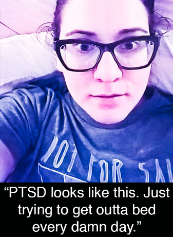 selfie of a woman. text reads: PTSD looks like this. Just trying to get outta bed every damn day.