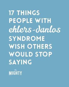  17 Things People With Ehlers-Danlos Syndrome Wish Others Would Stop Saying 
