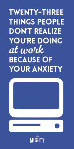  23 Things People Don't Realize You're Doing at Work Because of Your Anxiety 