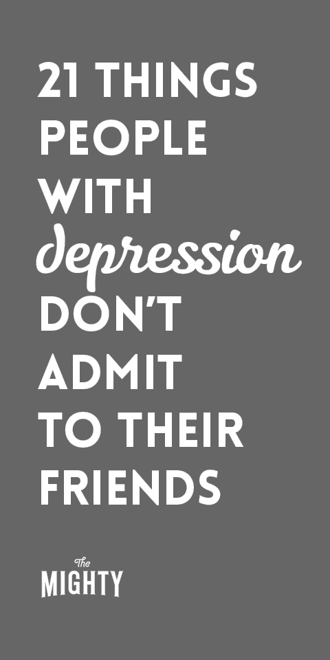  21 Things People With Depression Don't Admit to Their Friends 