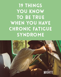  19 Things You Know to Be True When You Have Chronic Fatigue Syndrome 