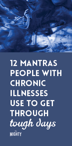  12 Mantras People With Chronic Illnesses Use to Get Through Tough Days 
