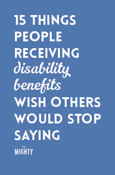  15 Things People Receiving Disability Benefits Wish Others Would Stop Saying 