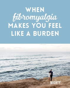 
When Fibromyalgia Makes You Feel Like a Burden

