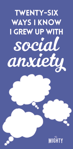  26 Ways I Know I Grew Up With Social Anxiety 