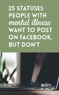
25 Statuses People With Mental Illness Want to Post on Facebook, but Don't


