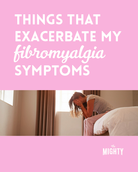  Things That Exacerbate My Fibromyalgia Symptoms 