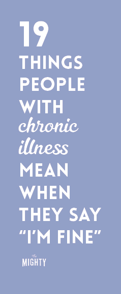 19 Things People With Chronic Illness Mean When They Say 