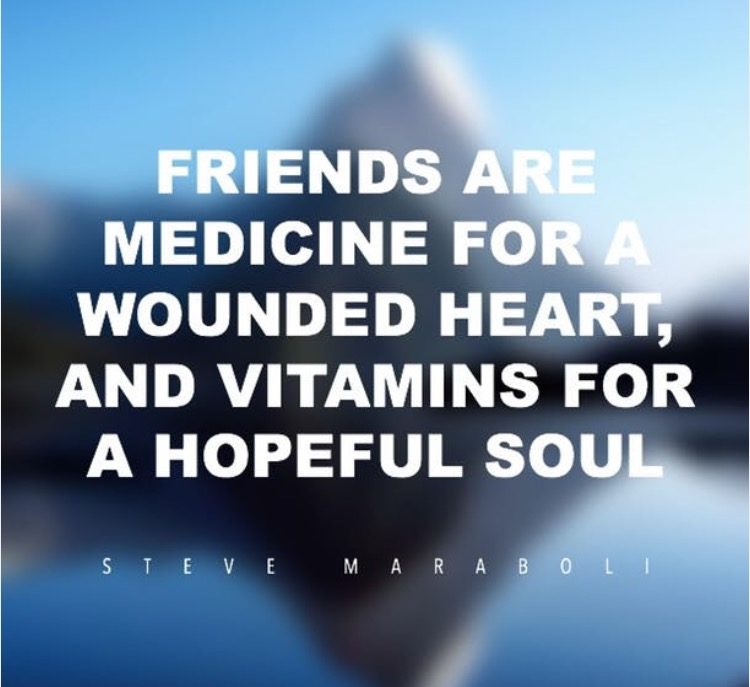 friends are medicine for a wounded heart, and vitamins for a hopeful soul