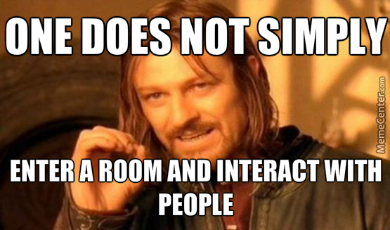 one does not simply walk into room and interact with people