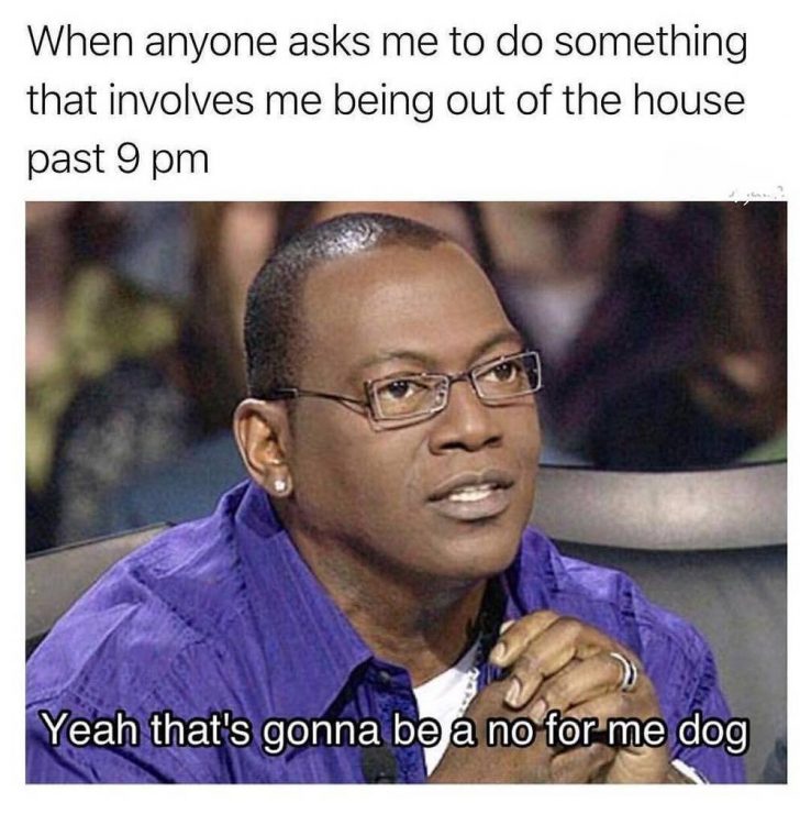 image of randy jackson with text when anyone asks me to do something that includes me being out of the house past 9 pm, that's gonna be a no for me dog