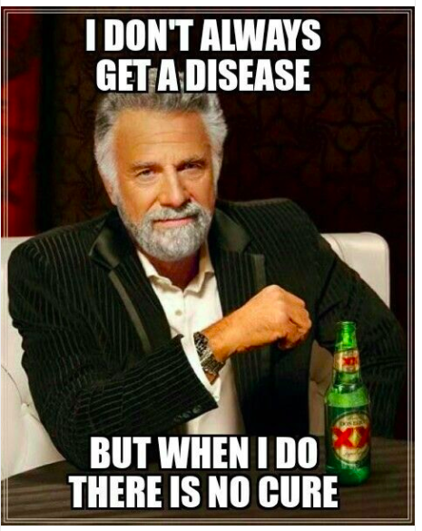 dos equis man with text i dont always get a disease but when i do there is no cure