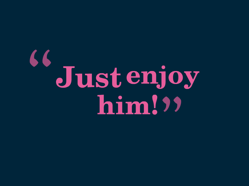 Quote by Ann Ribaudo Santamaria: "Just enjoy him!"