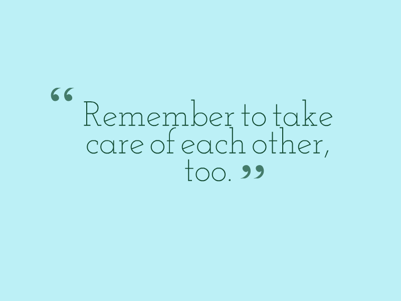 "Remember to take care of each other, too."