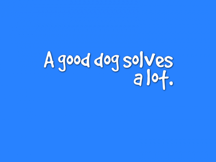 "A good dog solves a lot."