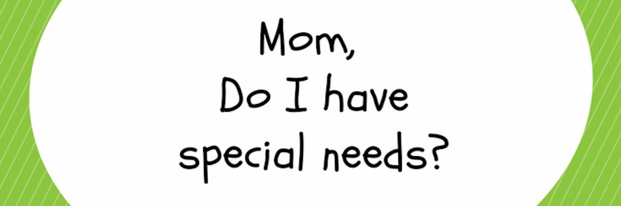 conversation bubble that says 'mom, do I have special needs?'