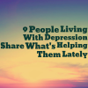 A meme that says, "9 People Living With Depression Share What's Helping Them Lately"