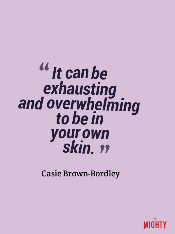 bipolar disorder quotes: It can be exhausting and overwhelming to be in your own skin.