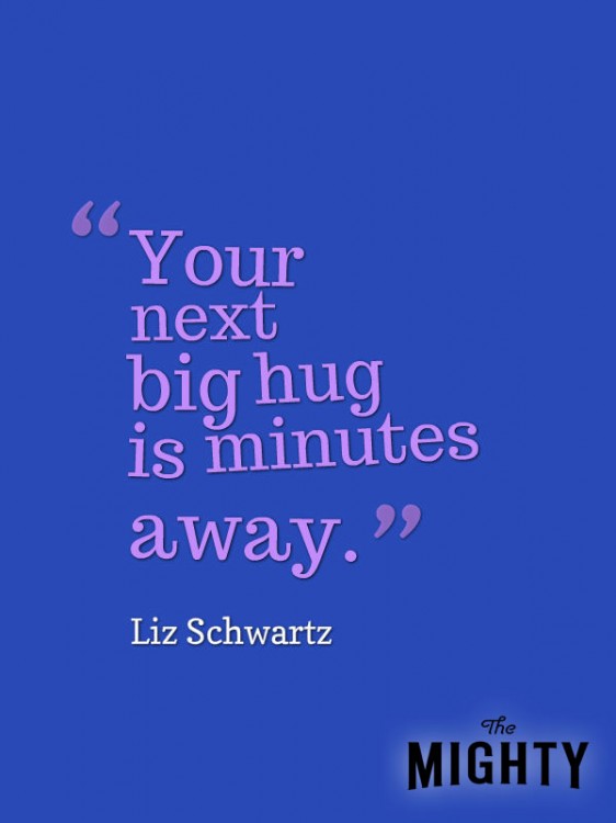 A quote from Liz Schwartz that says, [Your next big hug is minutes away.]