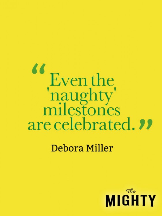 A quote from Debora Miller that says, [Even the 'naughty' milestones are celebrated.]