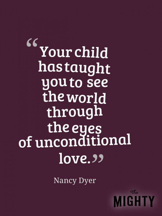 A quote from Nancy Dyer that says, [Your child has taught you to see the world through the eyes of unconditional love.]