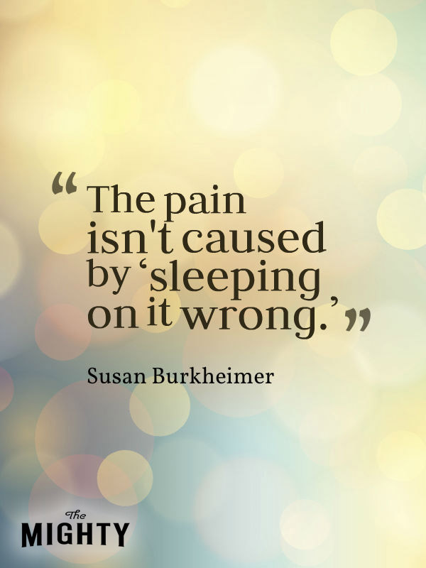 "The pain isn't caused by 'sleeping on it wrong.'" — Susan Burkheimer
