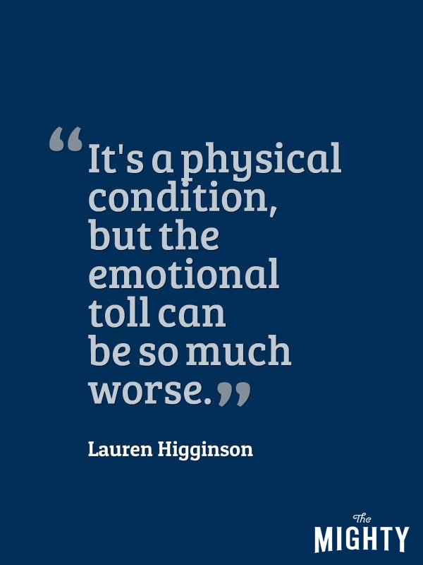“It's a physical condition, but the emotional toll can be so much worse.” — Lauren Higginson