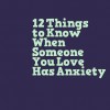 12 things to know when someone you love has anxiety