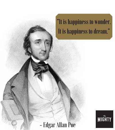 "It is happiness to wonder. It is happiness to dream." -- Edgar Allan Poe